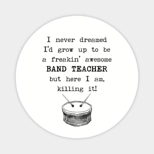 I Never Dreamed I'd Grow Up To Be a Band Teacher Magnet